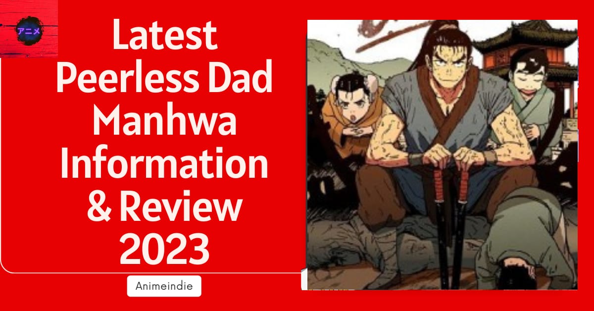 Latest Peerless Dad Manhwa Information & Review 2023